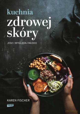 Kuchnia zdrowej skóry Jedz i wyglądaj młodo - Karen Fischer [KSIĄŻKA]