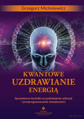 Kwantowe uzdrawianie energią - Grzegorz Michniewicz [KSIĄŻKA]