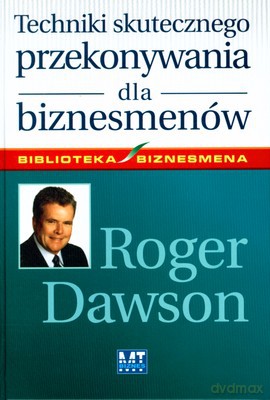 Techniki Skutecznego Przekonywania Dla Biznesmenów (twarda) - Roger Dawson [KSIĄŻKA]