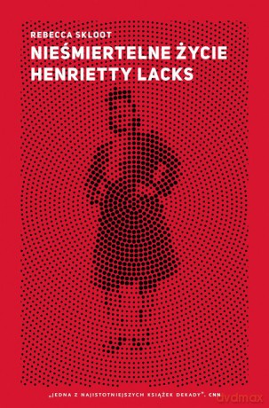 Nieśmiertelne życie Henrietty Lacks - Rebecca Skloot [KSIĄŻKA]