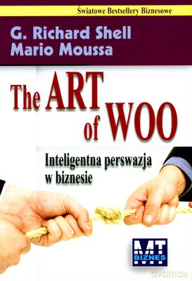 The Art Of Woo Inteligentna Perswazja W Biznesie (twarda) - G.Richard Shell, Mario Moussa [KSIĄŻKA]