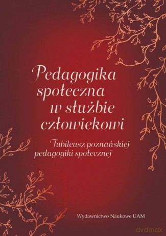 Pedagogika społeczna w służbie człowiekowi. Jubileusz poznańskiej pedagogiki społecznej [KSIĄŻKA]