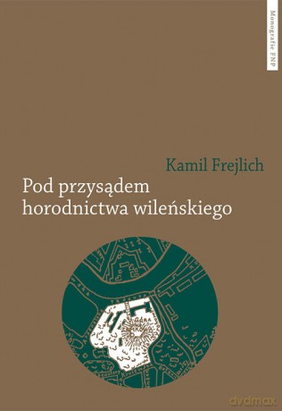 Pod przysądem horodnictwa wileńskiego - Kamil Frejlich [KSIĄŻKA]