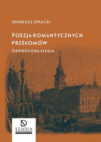Poezja romantycznych przełomów - Ireneusz Opacki [KSIĄŻKA]