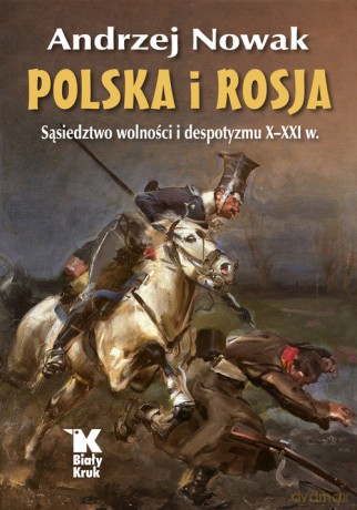 Polska i Rosja Sąsiedztwo wolności i despotyzmu X-XXI w. - Andrzej Nowak [KSIĄŻKA]