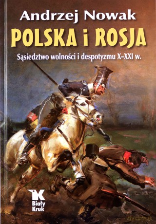 Polska i Rosja Sąsiedztwo wolności i despotyzmu X-XXI w. - Andrzej Nowak [KSIĄŻKA]