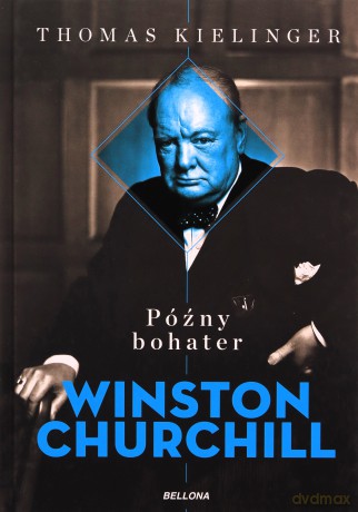 Późny bohater Biografia Winstona Churchilla - Thomas Kielinger [KSIĄŻKA]