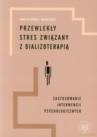 Przewlekły stres związany z dializoterapią - Kamilla Bargiel-Matusiewicz [KSIĄŻKA]
