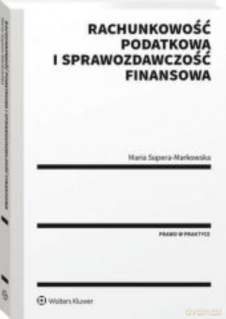 Rachunkowość podatkowa i sprawozdawczość finansowa - Maria Supera-Markowska [KSIĄŻKA]