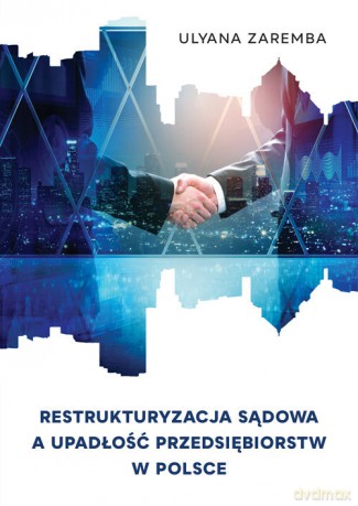 Restrukturyzacja sądowa a upadłość przedsiębiorstw w Polsce - Ulyana Zaremba [KSIĄŻKA]