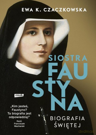 Siostra Faustyna Biografia świętej - Ewa K. Czaczkowska [KSIĄŻKA]