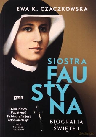 Siostra Faustyna Biografia świętej - Ewa K. Czaczkowska [KSIĄŻKA]