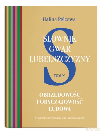 Słownik gwar Lubelszczyzny (Tom 10) Obrzędowość i obyczajowość ludowa - Halina Pelcowa [KSIĄŻKA]