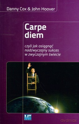 Carpe Diem Czyli Jak Osiągnąć Nadzwyczajny Sukces W Zwyczajnym Świecie - Danny Cox, John Hoover [KSIĄŻKA]
