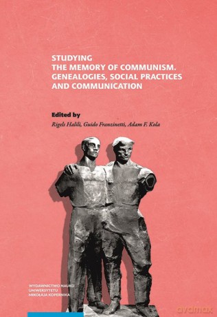 Studying the Memory of Communism Genealogies Social Practices and Communication [KSIĄŻKA]