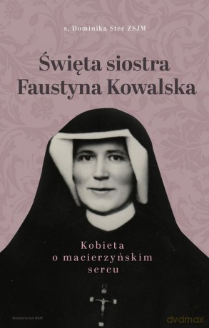Święta siostra Faustyna Kowalska - Dominika Steć [KSIĄŻKA]