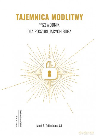 Tajemnica Modlitwy - Mark E. SJ Thibodeaux [KSIĄŻKA]