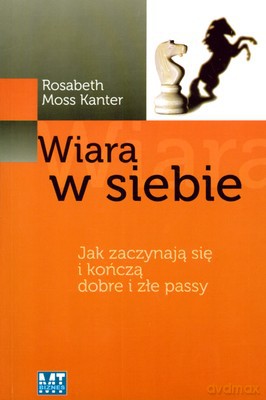 Wiara W Siebie Jak Zaczynają Się I Kończą Dobre I Złe Passy (broszurowa) - Rosabeth Moss Kanter [KSIĄŻKA]