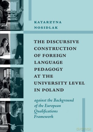 The Discursive Construction of Foreign Language Pedagogy at the University Level in Poland - Katarzyna Nosidlak [KSIĄŻKA]