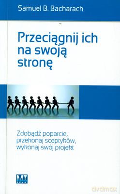 Przeciągnij Ich Na Swoja Stronę (broszurowa) - Samuel B. Bacharach [KSIĄŻKA]