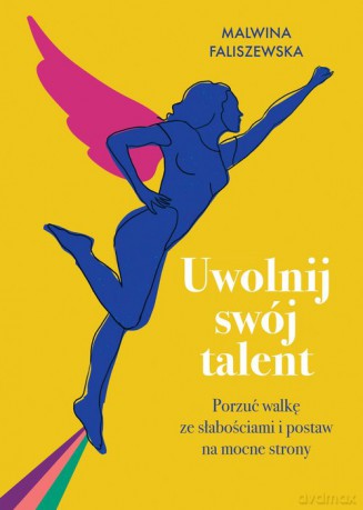 Uwolnij swój talent Porzuć walkę ze słabościami i postaw na mocne strony - Malwina Faliszewska [KSIĄŻKA]