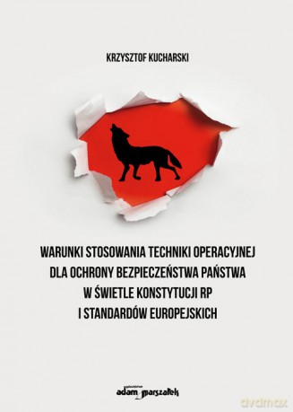 Warunki stosowania techniki operacyjnej dla ochrony bezpieczeństwa państwa w świetle Konstytucji RP - Krzysztof Kucharski [KSIĄŻKA]