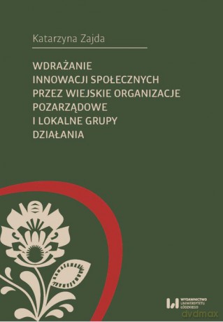 Wdrażanie innowacji społecznych przez wiejskie organizacje pozarządowe i lokalne grupy działania - Katarzyna Zajda [KSIĄŻKA]
