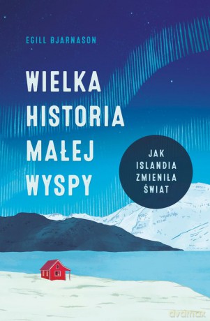 Wielka historia małej wyspy. Jak Islandia zmieniła świat - Egill Bjarnason [KSIĄŻKA]