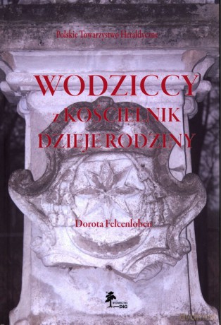 Wodziccy z Kościelnik Dzieje rodziny - Dorota Felcenloben [KSIĄŻKA]
