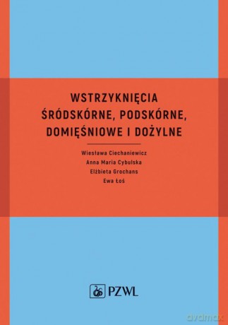 Wstrzyknięcia śródskórne, podskórne, domięśniowe i dożylne - Wiesława Ciechaniewicz, Maria Cybulska Anna [KSIĄŻKA]