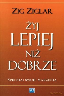 Żyj Lepiej Niż Dobrze Spełniaj Swoje Marzenia (broszurowa) - Zig Ziglar [KSIĄŻKA]