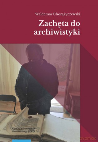 Zachęta do archiwistyki - Waldemar Chorążyczewski [KSIĄŻKA]