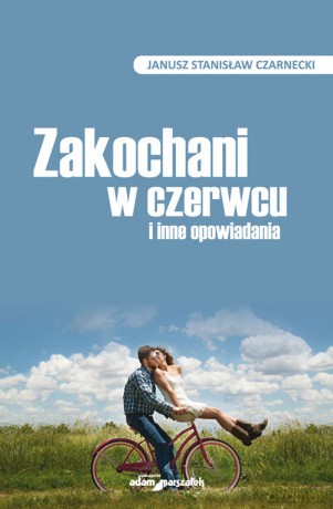 Zakochani w czerwcu i inne opowiadania - Janusz Stanisław Czarnecki [KSIĄŻKA]