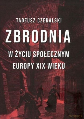 Zbrodnia w życiu społecznym Europy XIX wieku - Tadeusz Czekalski [KSIĄŻKA]