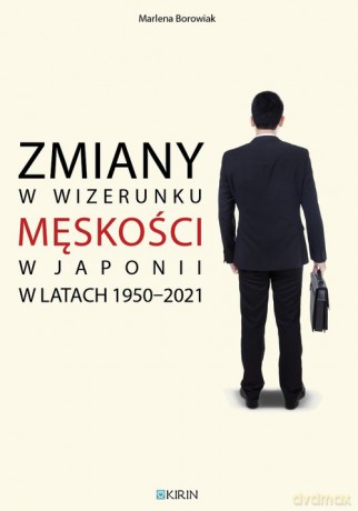 Zmiany w wizerunku męskości w Japonii w latach 1950-2021 - Marlena Borowiak [KSIĄŻKA]