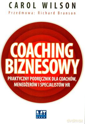 Coaching Biznesowy Praktyczny Podręcznik Dla Coachów Menedżerów I Specjalistów Hr (broszurowa) - Carol Wilson [KSIĄŻKA]