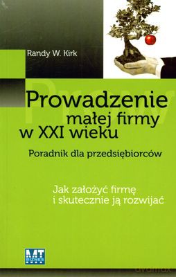 Prowadzenie Małej Firmy W XXI Wieku (broszurowa) - Randy W. Kirk [KSIĄŻKA]