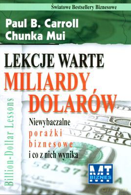 Lekcje Warte Miliardy Dolarów (broszurowa) - Paul B. Carroll, Chunka Mui [KSIĄŻKA]