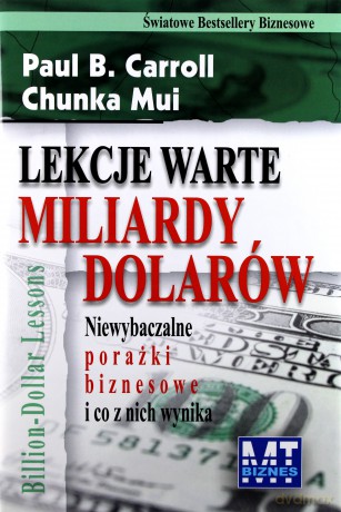Lekcje Warte Miliardy Dolarów (broszurowa) - Paul B. Carroll, Chunka Mui [KSIĄŻKA]