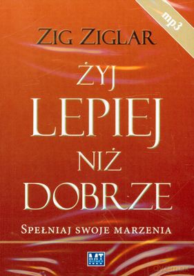 Żyj Lepiej Niż Dobrze - Zig Ziglar [AUDIOBOOK] [CD-MP3]