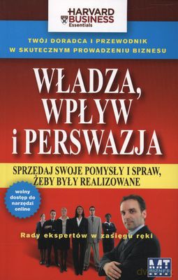 Władza Wpływ I Perswazja Sprzedaj Swoje Pomysły I Spraw Żeby Były Realizowane [KSIĄŻKA]
