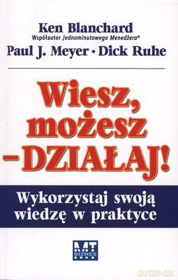 Wiesz Możesz-Działaj! Wykorzystaj Swoją Wiedzę W Praktyce - Ken Blanchard [KSIĄŻKA]