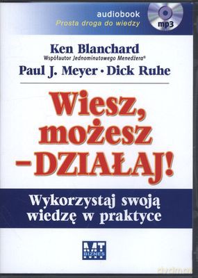 Wiesz Możesz - Działaj! Wykorzystaj Swoją Wiedzę W Praktyce (twarda) - Ken Blanchard, Paul J. Meyer, Dick Ruhe [AUDIOBOOK] [CD-MP3]