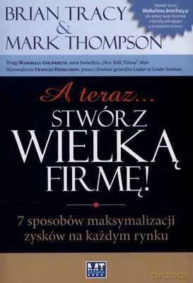 A Teraz Stwórz Wielką Firmę - Mark Thompson, Brian Tracy [KSIĄŻKA]