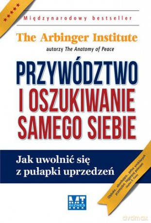 Przywództwo I Oszukiwanie Samego Siebie - The Arbinger Institute [KSIĄŻKA]
