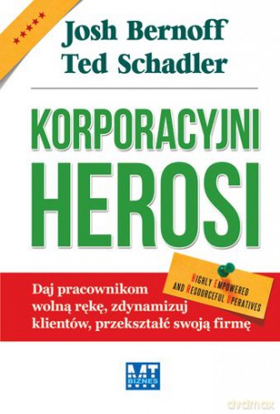 Korporacyjni Herosi - Josh Bernoff, Ted Schadler [KSIĄŻKA]