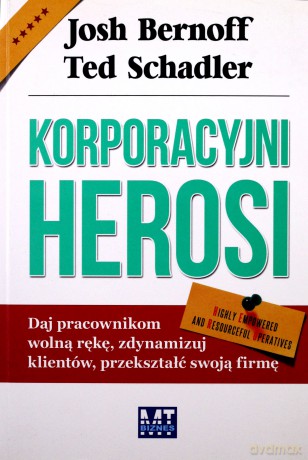 Korporacyjni Herosi - Josh Bernoff, Ted Schadler [KSIĄŻKA]