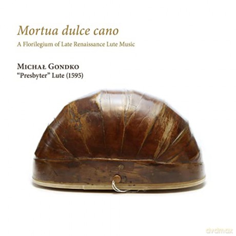 Michal Gondko: Mortua Dulce Cano. A Florilegium Of Late Renaissance Lute Music [CD]