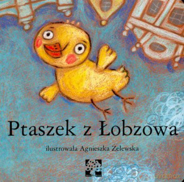 Ptaszek Z Łobzowa - Agnieszka Żelewska [KSIĄŻKA]