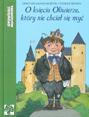 O Księciu Oliwierze Który Nie Chciał Się Myć (twarda) - Odile Hellmann-Hurpoil, Patrick Benson [KSIĄŻKA]